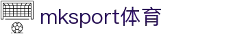 mk体育(mksport集团)股份公司
